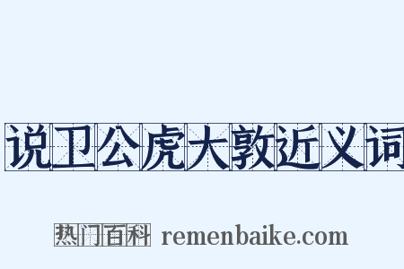 说卫公虎大敦近义词是什么意思的图片